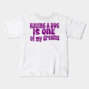 having a dog is one of my dreams Kids T-Shirt